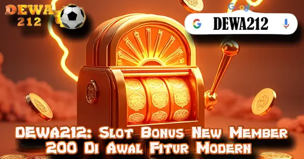 DEWA212: Slot Bonus New Member 200 Di Awal Fitur Modern